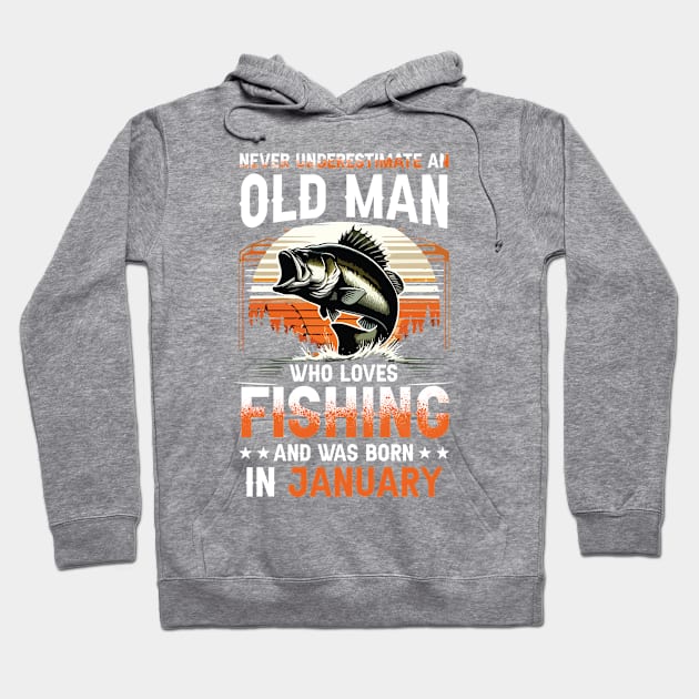 Never Underestimate An Old Man Who Loves Fishing And Was Born In January Hoodie by Foshaylavona.Artwork